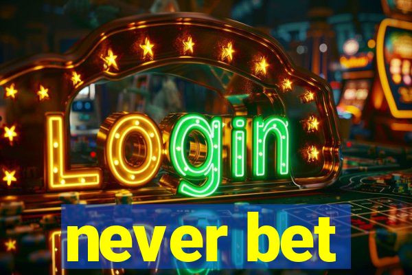 never bet